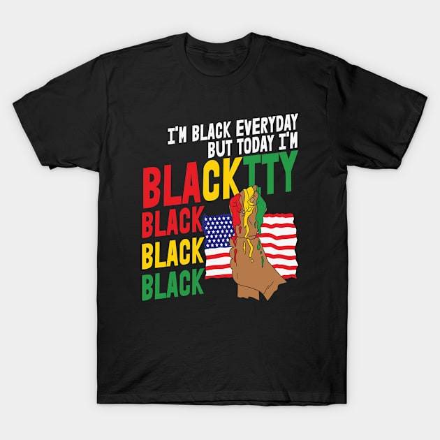 I'm Black Everyday But Today I'M Blackity Black Black Black T-Shirt by Aprilgirls